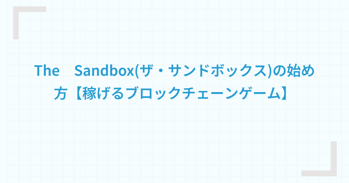 The Sandbox(ザ・サンドボックス)の始め方【稼げるブロックチェーンゲーム】