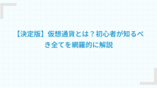 【決定版】仮想通貨とは？初心者が知るべき全てを網羅的に解説