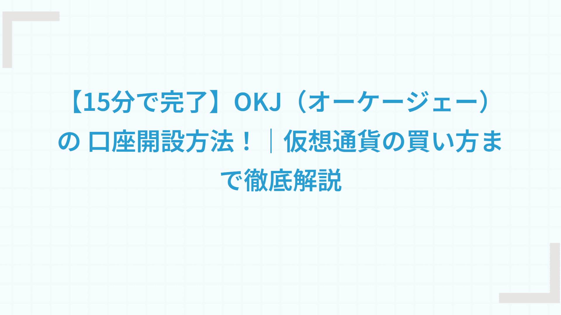 【15分で完了】OKJ（オーケージェー）の 口座開設方法！｜仮想通貨の買い方まで徹底解説