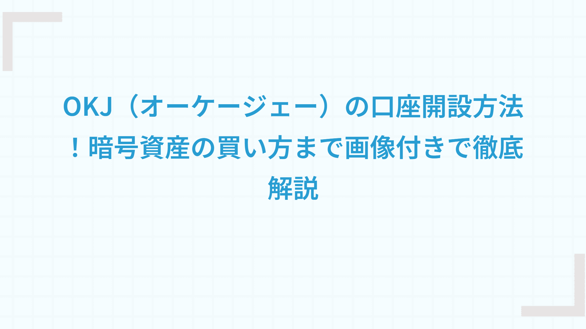OKJ（オーケージェー）の口座開設方法！暗号資産の買い方まで画像付きで徹底解説